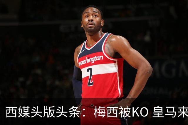 西媒头版头条：梅西被KO 皇马来自另一个世界